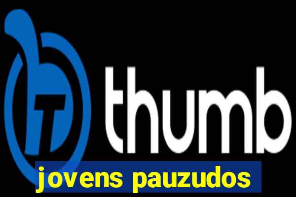 jovens pauzudos